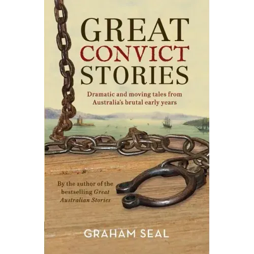 Great Convict Stories: Dramatic and Moving Tales from Australia's Brutal Early Years