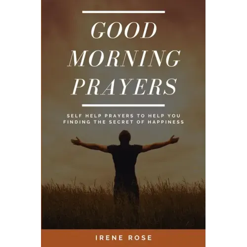 Good Morning Prayers: Self Help Prayers to help you finding the secret of happiness