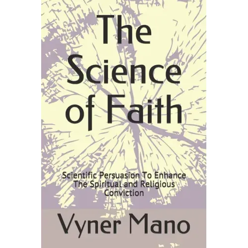 The Science of Faith: Scientific Persuasion To Enhance The Spiritual and Religious Conviction