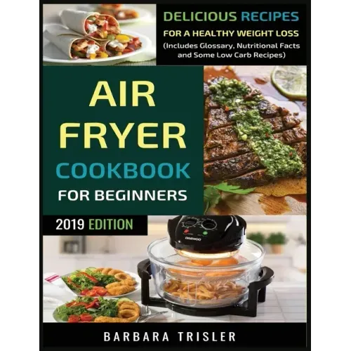 Air Fryer Cookbook For Beginners: Delicious Recipes For A Healthy Weight Loss (Including Glossary, Nutritional Facts, and Some Low Carb Recipes)