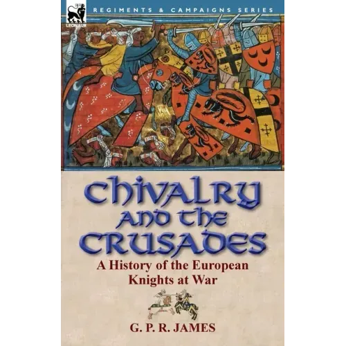 Chivalry and the Crusades: A History of the European Knights at War