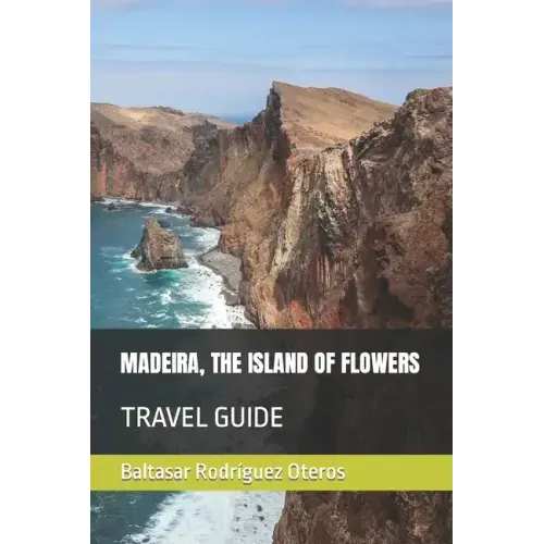 Madeira, the Island of Flowers: Travel Guide