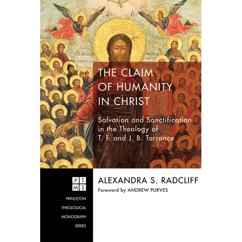 The Claim of Humanity in Christ: Salvation and Sanctification in the Theology of T. F. and J. B. Torrance
