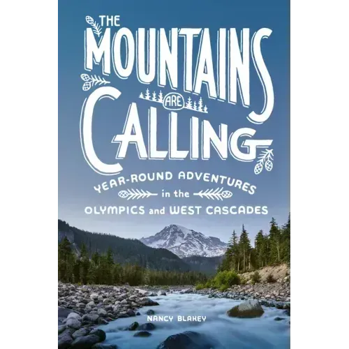 The Mountains Are Calling: Year-Round Adventures in the Olympics and West Cascades