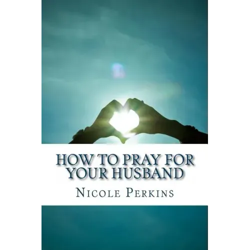 How to Pray for Your Husband: Bless Your Husband Everyday