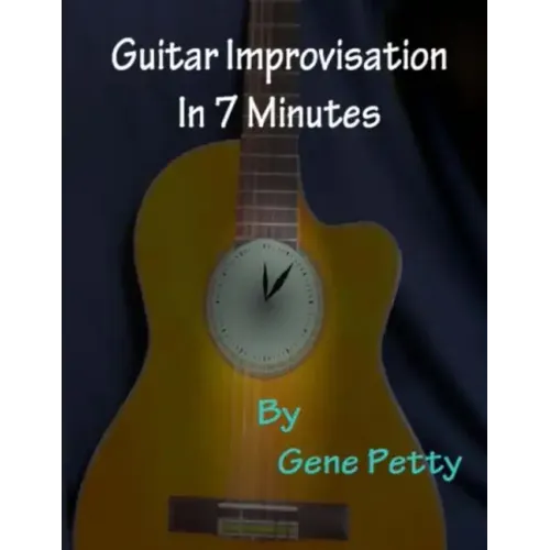 Guitar Improvisation In 7 Minutes: How To Improvise On Guitar And Sound Like You Know What You Are Doing