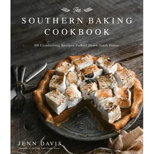 The Southern Baking Cookbook: 60 Comforting Recipes Full of Down-South Flavor