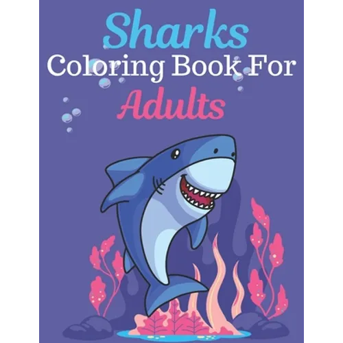 Sharks Coloring Book For Adults: An Adult Coloring Book Featuring Super Cute animals. this Book Featuring Fun and easy Coloring Pages for Animal Lover