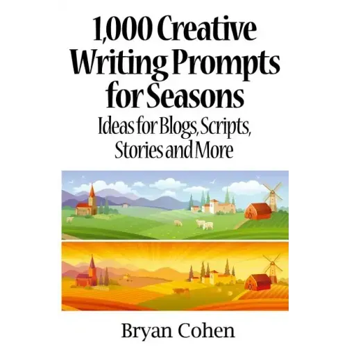 1,000 Creative Writing Prompts for Seasons: Ideas for Blogs, Scripts, Stories and More