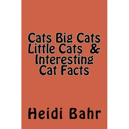 Cats Big Cats Little Cats & Interesting Cat Facts: Cats Big Cats Little Cats & Interesting Cat Facts