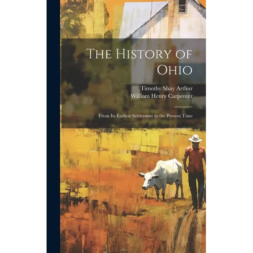 The History of Ohio: From Its Earliest Settlement to the Present Time