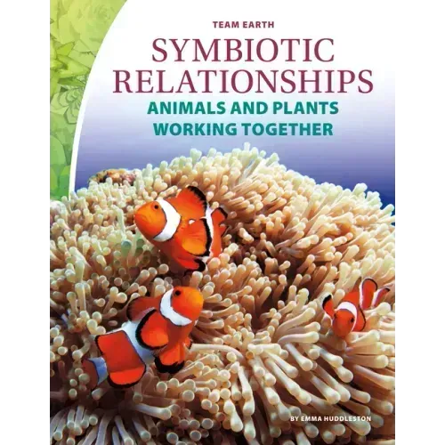 Symbiotic Relationships: Animals and Plants Working Together: Animals and Plants Working Together
