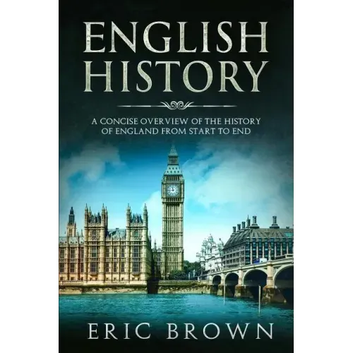 English History: A Concise Overview of the History of England from Start to End