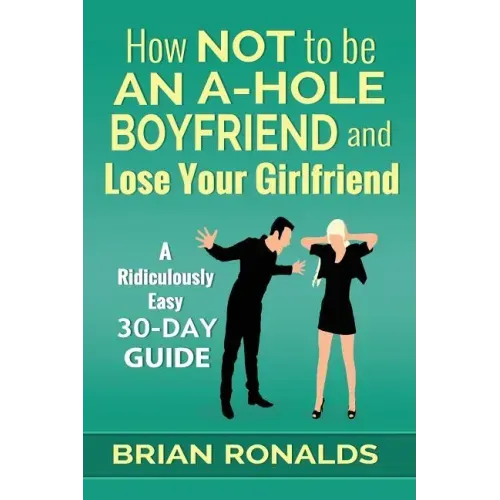 How Not to be an A-Hole Boyfriend and Lose Your Girlfriend