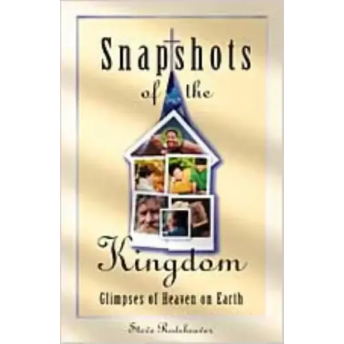 Snapshots of the Kingdom: Glimpses of Heaven on Earth