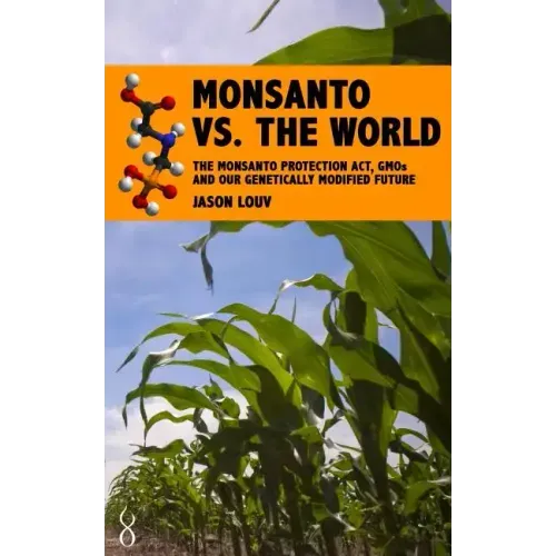 Monsanto vs. the World: The Monsanto Protection Act, GMOs and Our Genetically Modified Future