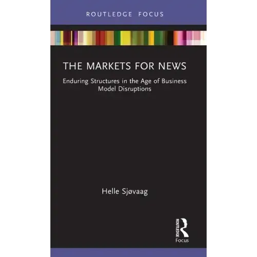 The Markets for News: Enduring Structures in the Age of Business Model Disruptions