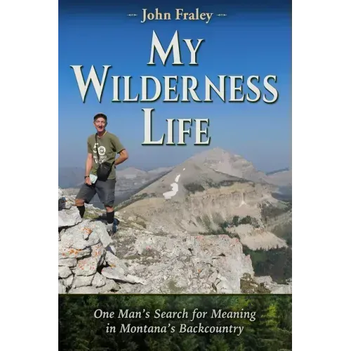 My Wilderness Life: One Man's Search for Meaning in Montana's Backcountry