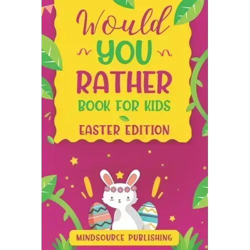 Would You Rather Book For Kids - Easter Edition: The book Of Ridiculous Scenarios, Thought Provoking Challenges and Exciting Situations The Whole Fami