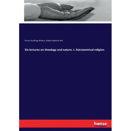Six lectures on theology and nature. I. Astronomical religion