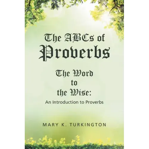 The ABCs of Proverbs: The Word to the Wise: An Introduction to Proverbs