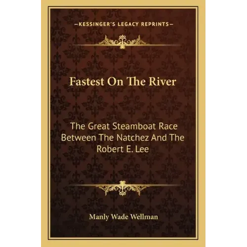 Fastest on the River: The Great Steamboat Race Between the Natchez and the Robert E. Lee