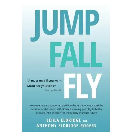 JUMP, FALL, FLY, from Schooling to Homeschooling to Unschooling