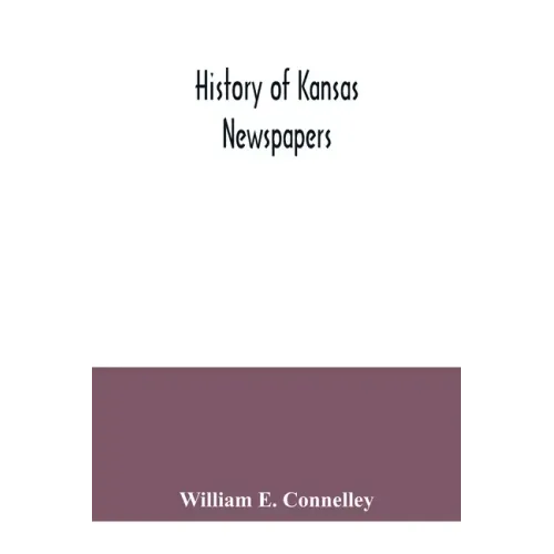 History of Kansas newspapers: a history of the newspapers and magazines published in Kansas from the organization of Kansas Territory, 1854, to Jan.