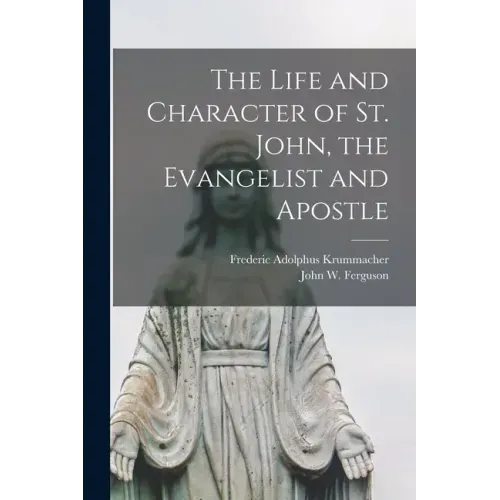 The Life and Character of St. John, the Evangelist and Apostle