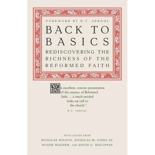 Back to Basics: Rediscovering the Richness of the Reformed Faith
