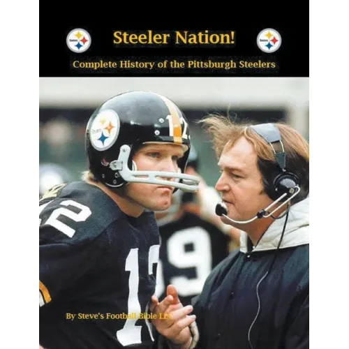 Steeler Nation! Complete History of the Pittsburgh Steelers