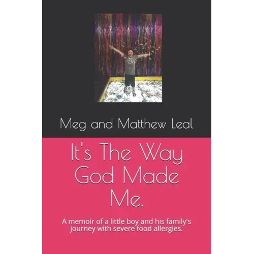 It's The Way God Made Me.: A memoir of a little boy and his family's journey with severe food allergies.