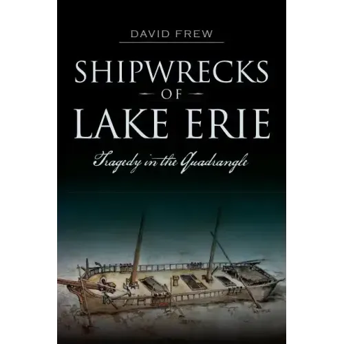 Shipwrecks of Lake Erie: Tragedy in the Quadrangle
