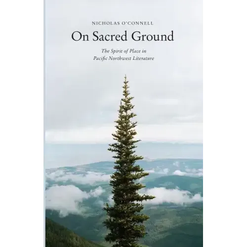 On Sacred Ground: The Spirit of Place in Pacific Northwest Literature