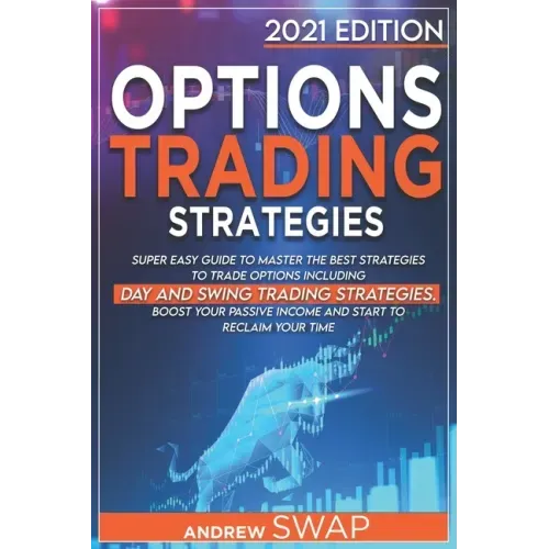 Options Trading Strategies: Super Easy Guide to Master the Best Strategies to Trade Options, Including Day and Swing Trading Strategies. Boost you