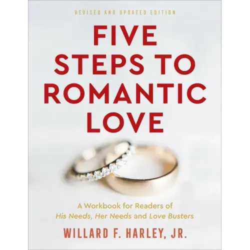 Five Steps to Romantic Love: A Workbook for Readers of His Needs, Her Needs and Love Busters