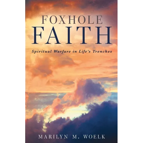 Foxhole Faith: Spiritual Warfare in Life's Trenches