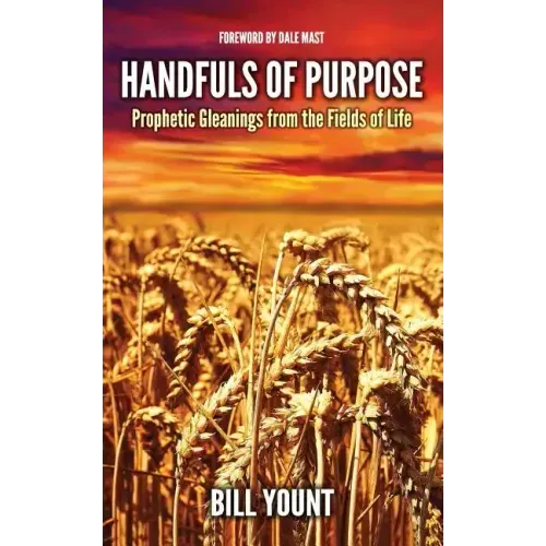 Handfuls of Purpose: Prophetic Gleanings from the Fields of Life
