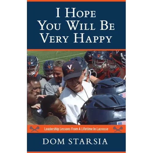 I Hope You Will Be Very Happy: Leadership Lessons From a Lifetime in Lacrosse
