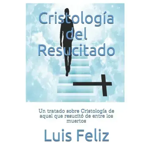 Cristología del Resucitado: Un tratado sobre Cristología de aquel que resucitó de entre los muertos