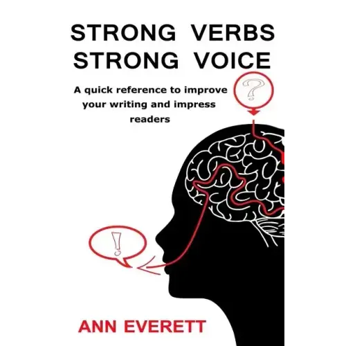 Strong Verbs Strong Voice: A quick reference to improve your writing and impress readers