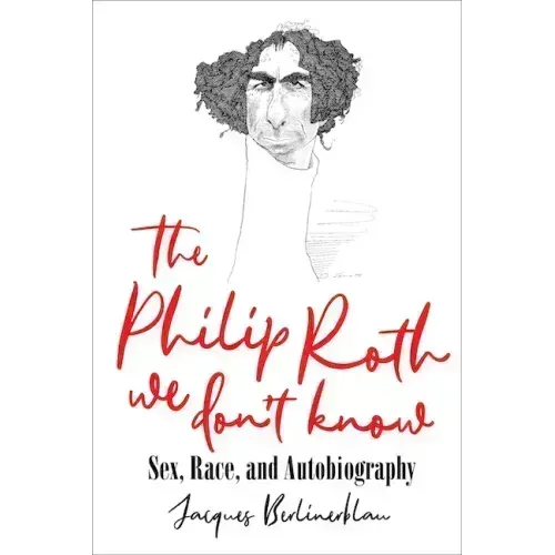 The Philip Roth We Don't Know: Sex, Race, and Autobiography