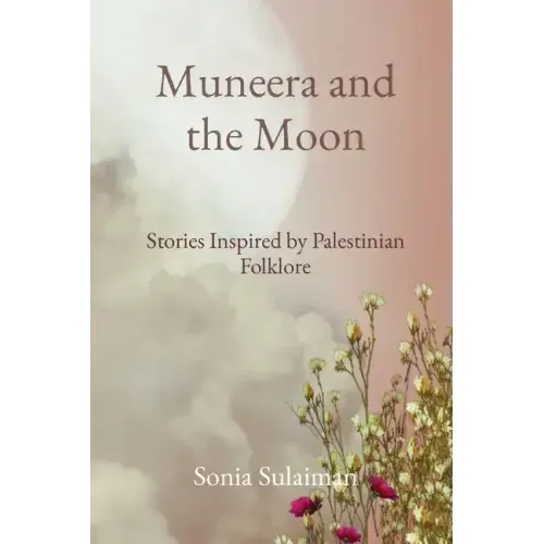 Muneera and the Moon: Stories Inspired by Palestinian Folklore