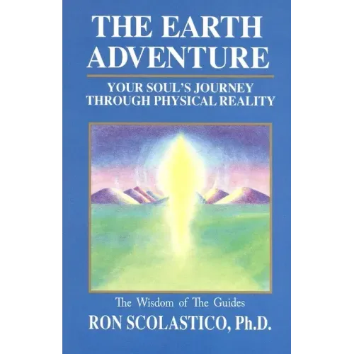 The Earth Adventure: Your Soul's Journey Through Physical Reality