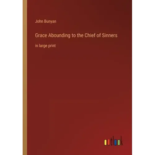 Grace Abounding to the Chief of Sinners: in large print