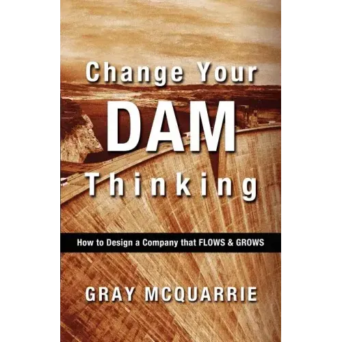 Change Your Dam Thinking: How to Design a Company That Flows and Grows