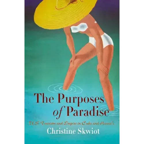 The Purposes of Paradise: U.S. Tourism and Empire in Cuba and Hawai'i