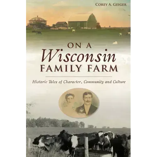 On a Wisconsin Family Farm: Historic Tales of Character, Community and Culture
