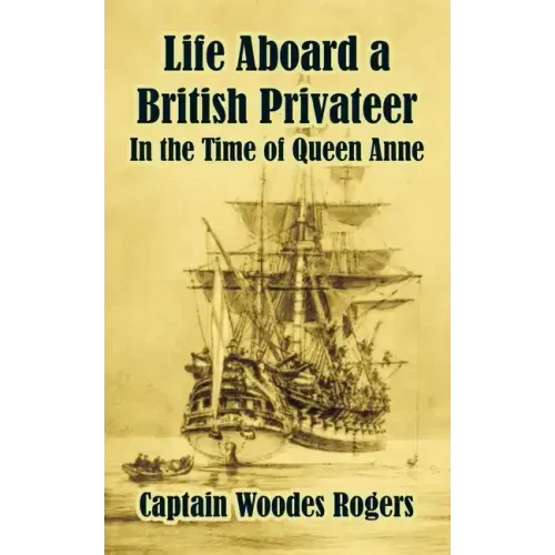Life Aboard a British Privateer: In the Time of Queen Anne