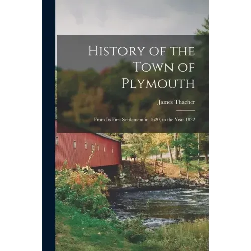History of the Town of Plymouth: From Its First Settlement in 1620, to the Year 1832